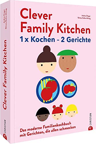 Kochen für die Familie – Clever Family Kitchen: 1 x kochen – 2 Gerichte. Das moderne Familien-Kochbuch mit Gerichten, die allen schmecken