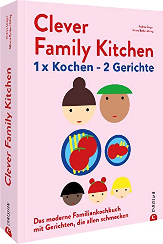 Kochen für die Familie – Clever Family Kitchen: 1 x kochen – 2 Gerichte. Das moderne Familien-Kochbuch mit Gerichten, die allen schmecken