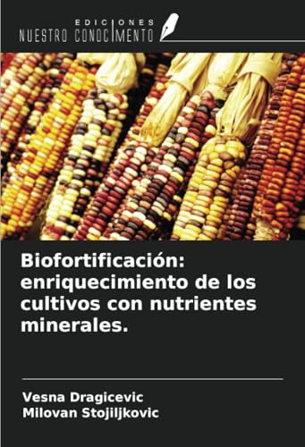 Biofortificación: enriquecimiento de los cultivos con nutrientes minerales. von Ediciones Nuestro Conocimiento