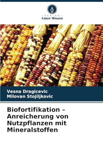 Biofortifikation – Anreicherung von Nutzpflanzen mit Mineralstoffen: DE von Verlag Unser Wissen