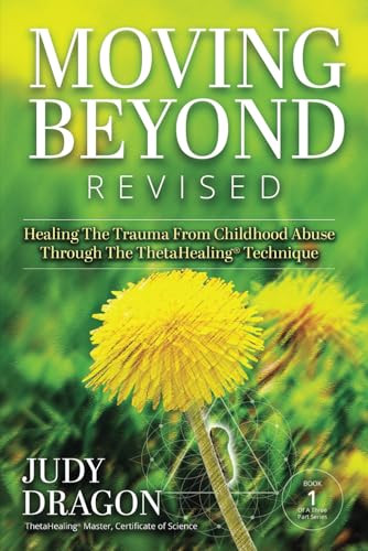 Moving Beyond Revised: Healing The Trauma From Childhood Abuse Through The ThetaHealing® Technique Book 1 (Moving Beyond Trauma, Band 1) von Book Publishing Pulse