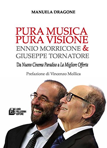Pura musica pura visione. Ennio Morricone & Giuseppe Tornatore. Da «Nuovo cinema paradiso» a «La migliore offerta»