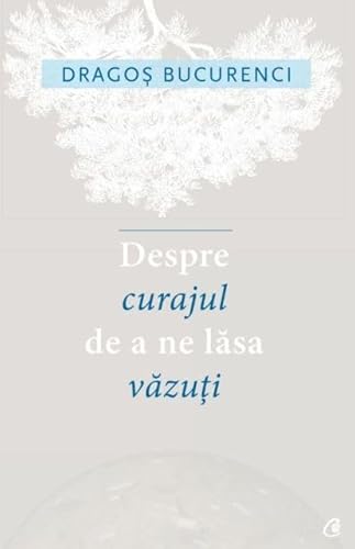 Despre Curajul De A Ne Lasa Vazuti Despre Curajul De A Ne Lasa Vazuti von Curtea Veche