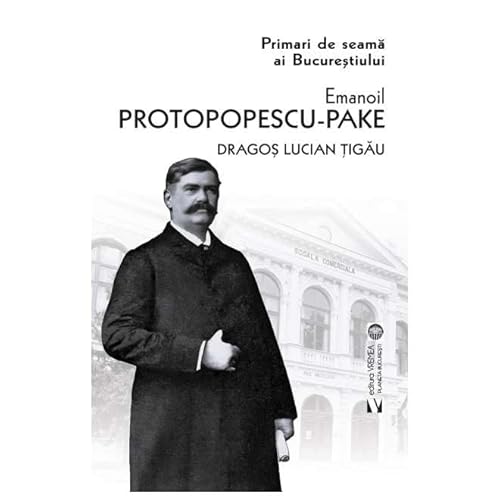 Primari De Seama Ai Bucurestiului: Emanoil Protopopescu-Pake von Vremea