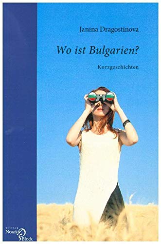 Wo ist Bulgarien?: Kurzgeschichten von Edition Noack & Block
