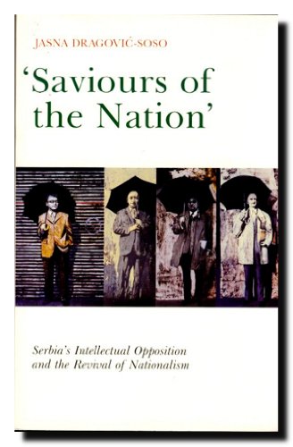 Saviours of the Nation: Serbia's Intellectual Opposition and the Revival of Nationalism