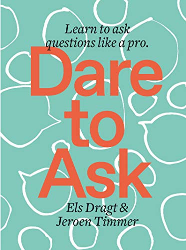 Dare to Ask: Learn to Ask Questions like a Pro von BIS Publishers bv