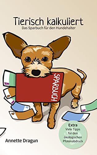 Tierisch kalkuliert - Das Sparbuch für den Hundehalter: Extra Viele Tipps für den ökologischen Pfotenabdruck. Weniger Kosten, mehr Lebensqualität! von Books on Demand GmbH
