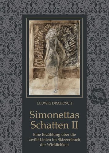 Simonettas Schatten II: Eine Erzählung über die zwölf Linien im Skizzenbuch der Wirklichkeit (Philosophische Reihe: Malerei und Dichtung) von Verlag Margarete Tischler