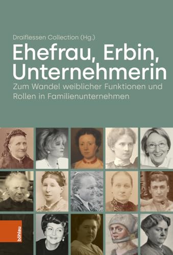 Ehefrau, Erbin, Unternehmerin: Zum Wandel weiblicher Funktionen und Rollen in Familienunternehmen von Böhlau Verlag Köln