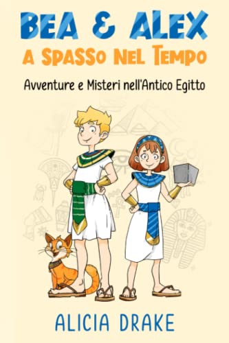 Bea & Alex a Spasso nel Tempo: Avventure e Misteri nell'Antico Egitto: Libri per bambini