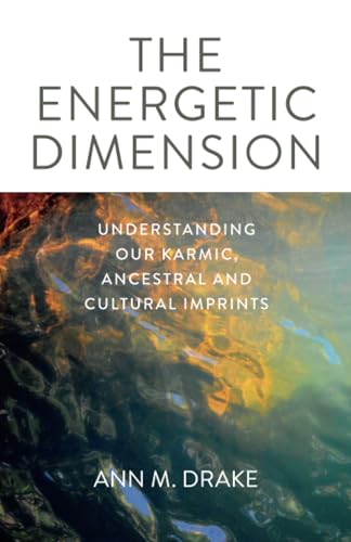 Energetic Dimension, The: Understanding Our Karmic, Ancestral and Cultural Imprints Energetic Dimension, The: Understanding Our Karmic, Ancestral and Cultural Imprints
