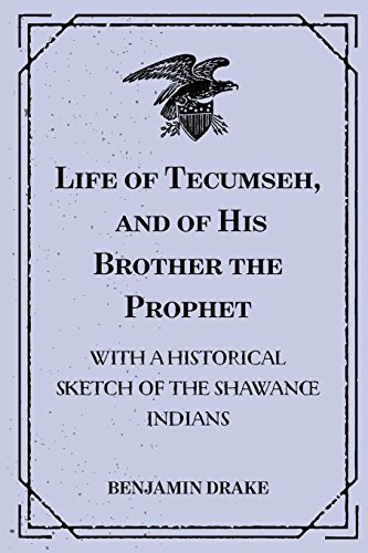 Life of Tecumseh, and of His Brother the Prophet: With a Historical Sketch of the Shawanoe Indians