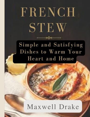French Stew: Simple and Satisfying Dishes to Warm Your Heart and Home French Stew: Simple and Satisfying Dishes to Warm Your Heart and Home von Independently published