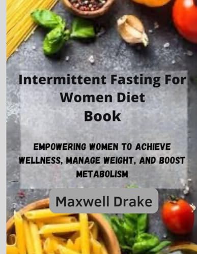 Intermittent Fasting For Women Diet Book: Empowering Women to Achieve Wellness, Manage Weight, and Boost Metabolism Intermittent Fasting For Women Diet Book: Empowering Women to Achieve Wellness, Manage Weight, and Boost Metabolism von Independently published
