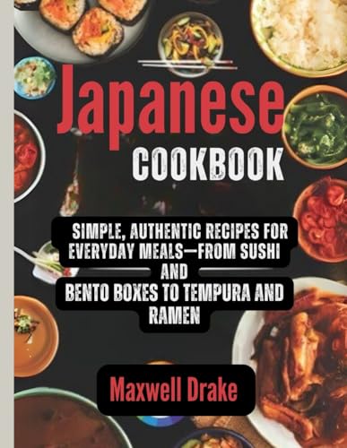 Japanese Cookbook: Simple, Authentic Recipes for Everyday Meals—From Sushi and Bento Boxes to Tempura and Ramen Japanese Cookbook: Simple, Authentic Recipes for Everyday Meals—From Sushi and Bento Boxes to Tempura and Ramen
