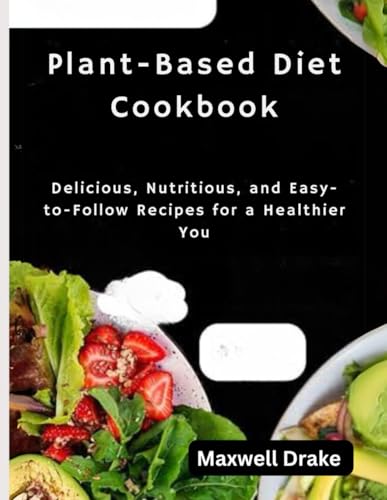 Plant-Based Diet Cookbook: Delicious, Nutritious, and Easy-to-Follow Recipes for a Healthier You Plant-Based Diet Cookbook: Delicious, Nutritious, and Easy-to-Follow Recipes for a Healthier You von Independently published