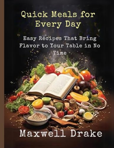 Quick Meals for Every Day: Easy Recipes That Bring Flavor to Your Table in No Time Quick Meals for Every Day: Easy Recipes That Bring Flavor to Your Table in No Time von Independently published