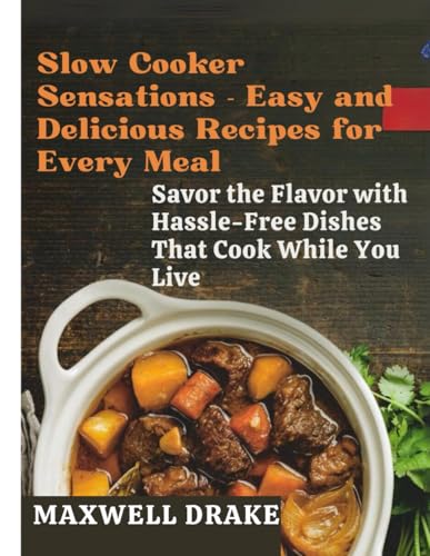 Slow Cooker Sensations - Easy and Delicious Recipes for Every Meal: Savor the Flavor with Hassle-Free Dishes That Cook While You Live Slow Cooker Sensations - Easy and Delicious Recipes for Every Meal: Savor the Flavor with Hassle-Free Dishes That Cook While You Live von Independently published