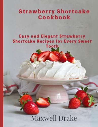 Strawberry Shortcake Cookbook: Easy and Elegant Strawberry Shortcake Recipes for Every Sweet Tooth Strawberry Shortcake Cookbook: Easy and Elegant Strawberry Shortcake Recipes for Every Sweet Tooth von Independently published