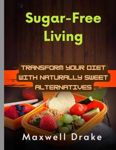 Sugar-Free Living: Transform Your Diet with Naturally Sweet Alternatives Sugar-Free Living: Transform Your Diet with Naturally Sweet Alternatives von Independently published