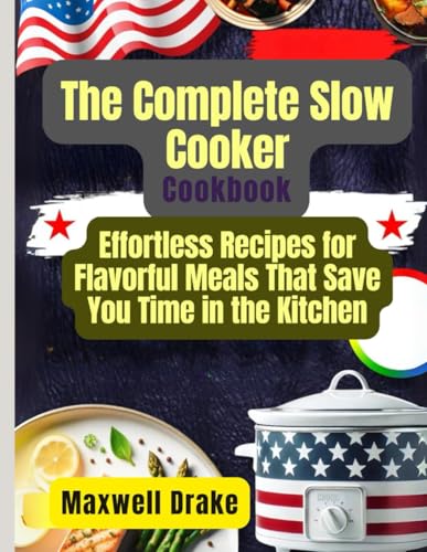 The Complete Slow Cooker Cookbook: Effortless Recipes for Flavorful Meals That Save You Time in the Kitchen The Complete Slow Cooker Cookbook: Effortless Recipes for Flavorful Meals That Save You Time in the Kitchen von Independently published