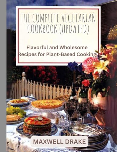 The Complete Vegetarian Cookbook Updated: Flavorful and Wholesome Recipes for Plant-Based Cooking The Complete Vegetarian Cookbook Updated: Flavorful and Wholesome Recipes for Plant-Based Cooking von Independently published