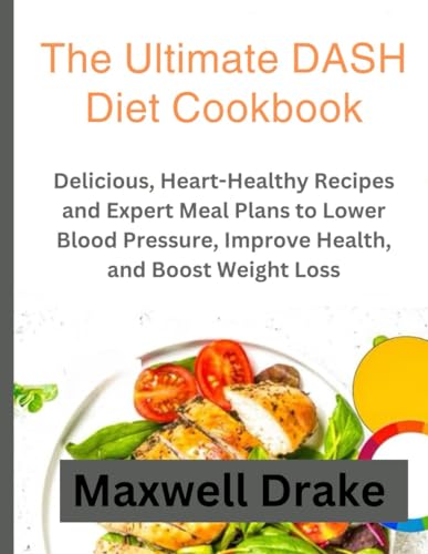 The Ultimate DASH Diet Cookbook: Delicious, Heart-Healthy Recipes and Expert Meal Plans to Lower Blood Pressure, Improve Health, and Boost Weight Loss. The Ultimate DASH Diet Cookbook: Delicious, Heart-Healthy Recipes and Expert Meal Plans to Lower Blood Pressure, Improve Health, and Boost Weight Loss. von Independently published