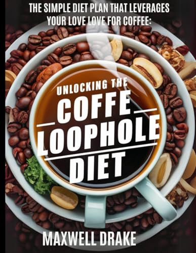 Unlocking the Coffee Loophole Diet: The Simple Diet Plan That Leverages Your Love for Coffee Unlocking the Coffee Loophole Diet: The Simple Diet Plan That Leverages Your Love for Coffee von Independently published