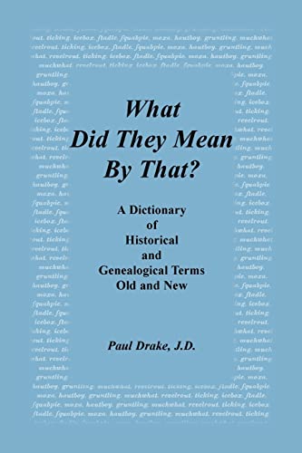 What Did They Mean By That? A Dictionary of Historical and Genealogical Terms, Old and New von Heritage Books