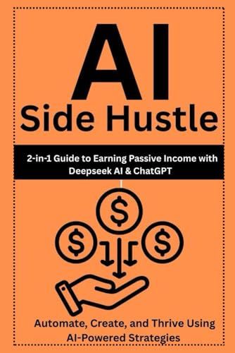 AI Side Hustle : 2-in-1 Guide to Earning Passive Income with Deepseek AI & ChatGPT | Automate, Create, and Thrive Using AI-Powered Strategies von Independently published