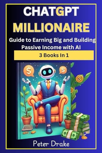 ChatGPT Millionaire : Guide to Earning Big and Building Passive Income with AI- 3 Books in 1 von Independently published
