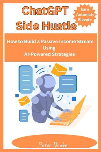 ChatGPT Side Hustle: Earn, Automate, and Elevate: How to Build a Passive Income Stream Using AI-Powered Strategies von Independently published