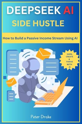 Deepseek AI Side Hustle: How to Build a Passive Income Stream Using AI: Earn, Create, and Thrive with AI von Independently published