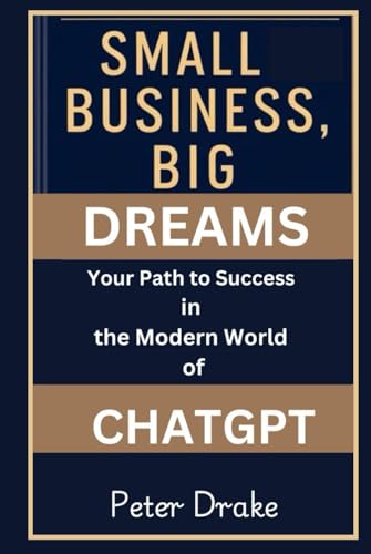 Small Business, Big Dreams Your Path to Success in the Modern World of Chatgpt von Independently published