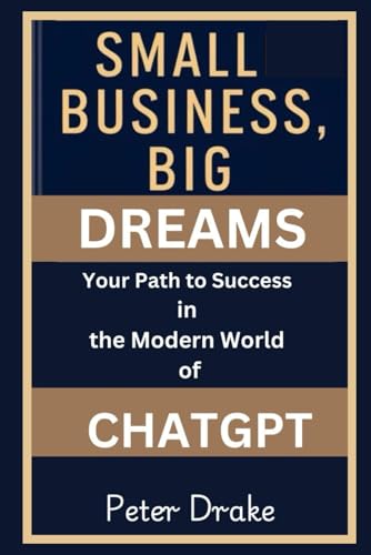 Small Business, Big Dreams Your Path to Success in the Modern World of Chatgpt von Independently published
