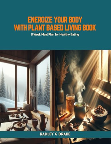 Energize Your Body with Plant Based Living Book: 3 Week Meal Plan for Healthy Eating