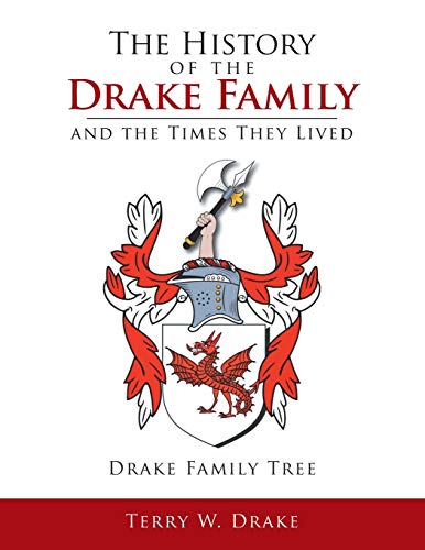 The History of the Drake Family and the Times They Lived: This is a study into the genealogy of the Drake family name. von Xlibris