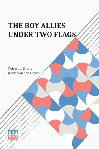 The Boy Allies Under Two Flags: Or, Sweeping The Enemy From The Sea von Lector House