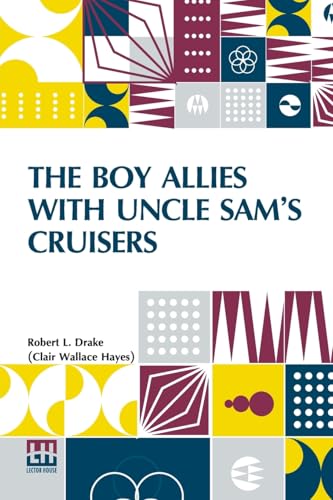 The Boy Allies With Uncle Sam s Cruisers: Or, Convoying The American Army Across The Atlantic