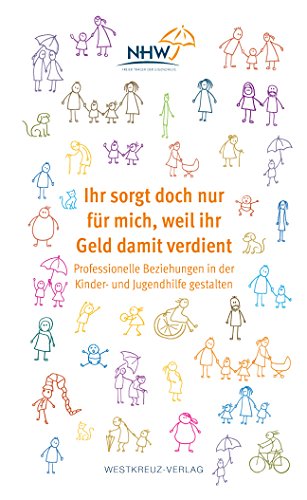 Ihr sorgt doch nur für mich, weil ihr Geld damit verdient: Professionelle Beziehungen in der Kinder- und Jugendhilfe gestalten von Westkreuz-Verlag