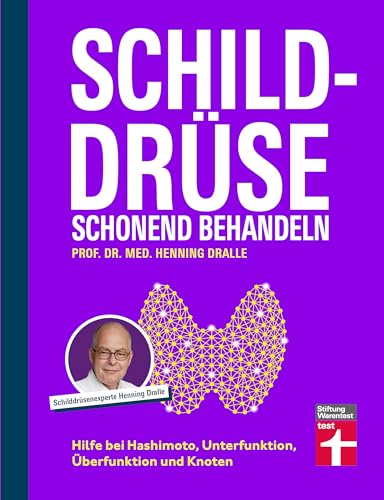Schilddrüse schonend behandeln - Ratgeber zu Schilddrüsenunterfunktion, Schilddrüsenüberfunktion (Hypothyreose), Diagnose und Therapie: Hilfe bei Hashimoto, Unterfunktion, Überfunktion und Knoten von Stiftung Warentest