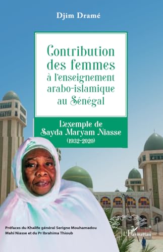 Contribution des femmes à l’enseignement arabo-islamique au Sénégal: L’exemple de Sayda Maryam Niasse (1932-2020) von Harmattan Sénégal