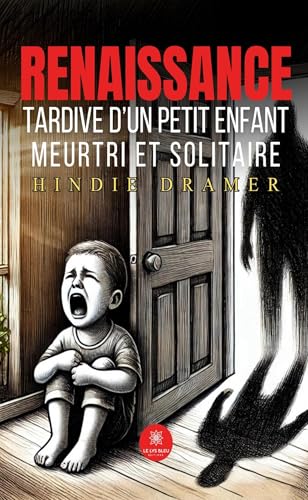 Renaissance tardive d’un petit enfant meurtri et solitaire Renaissance tardive d’un petit enfant meurtri et solitaire von LE LYS BLEU EDITIONS SAS