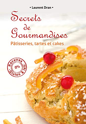 Secrets de gourmandises: Recettes de patisseries sans gluten ni lait von Laurent Dran