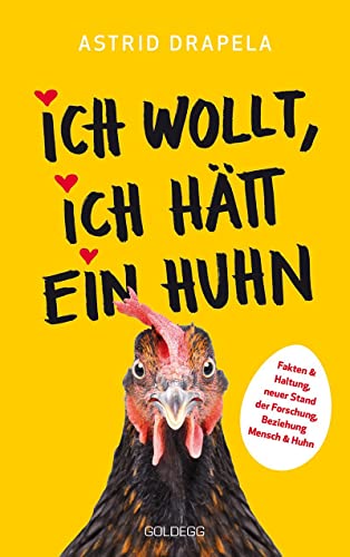 Ich wollt, ich hätt ein Huhn. Fakten & Haltung, neuer Stand der Forschung. Beziehung Mensch & Huhn. Unterhaltsam & informativ: Geschichten über Hühner & Ratgeber über Hühnerhaltung. von GOLDEGG VERLAG