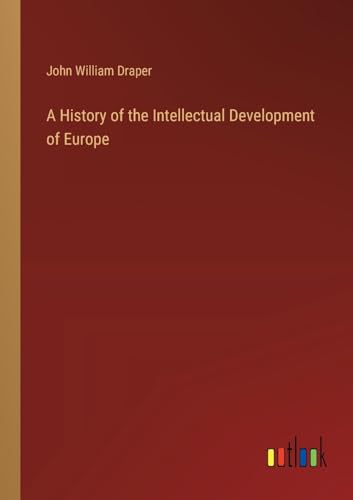 A History of the Intellectual Development of Europe von Outlook Verlag