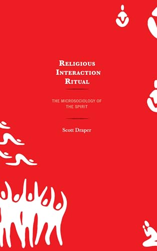 Religious Interaction Ritual: The Microsociology of the Spirit von Lexington Books