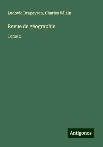 Revue de géographie: Tome 1 von Antigonos Verlag