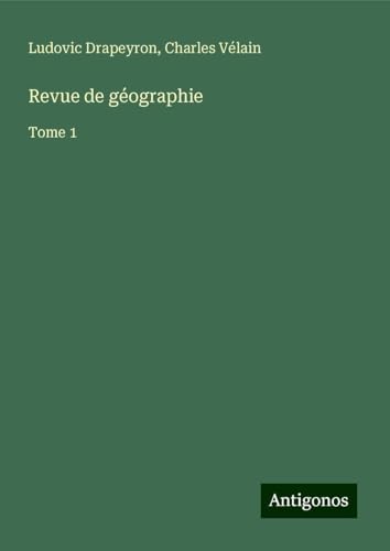 Revue de géographie: Tome 1 von Antigonos Verlag